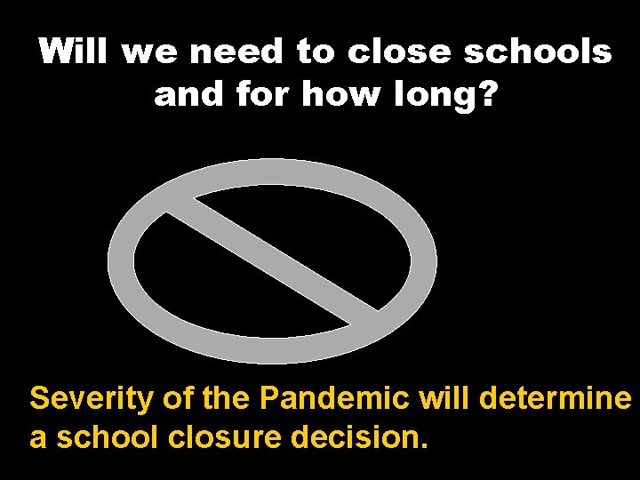 Will we need to close schools and for how long? Severity of the Pandemic
