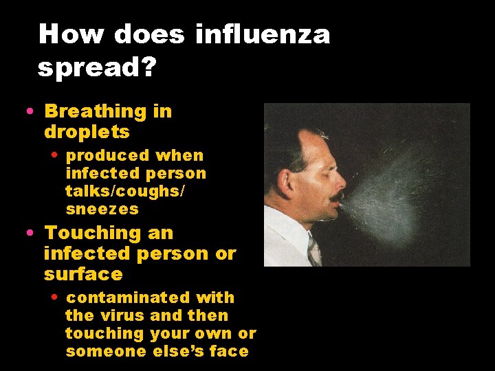 How does influenza spread? • Breathing in droplets • produced when infected person talks/coughs/