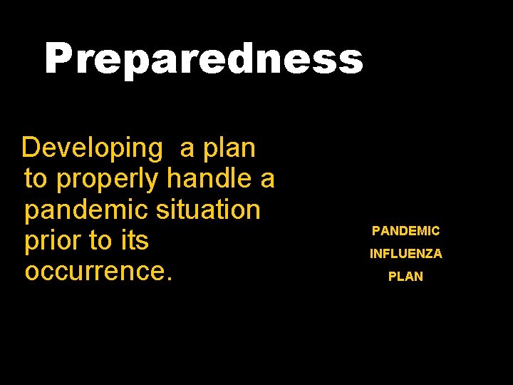 Preparedness Developing a plan to properly handle a pandemic situation prior to its occurrence.