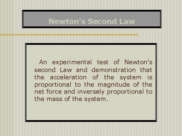 Newton’s Second Law An experimental test of Newton's second Law and demonstration that the