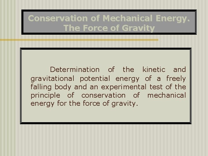 Conservation of Mechanical Energy. The Force of Gravity Determination of the kinetic and gravitational