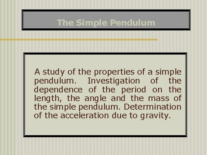 The Simple Pendulum A study of the properties of a simple pendulum. Investigation of