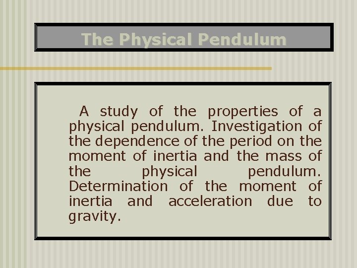 The Physical Pendulum A study of the properties of a physical pendulum. Investigation of