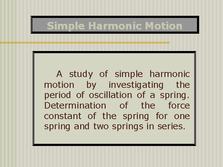 Simple Harmonic Motion A study of simple harmonic motion by investigating the period of