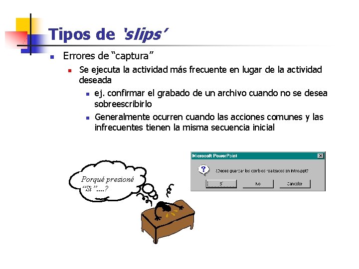 Tipos de ‘slips’ n Errores de “captura” n Se ejecuta la actividad más frecuente
