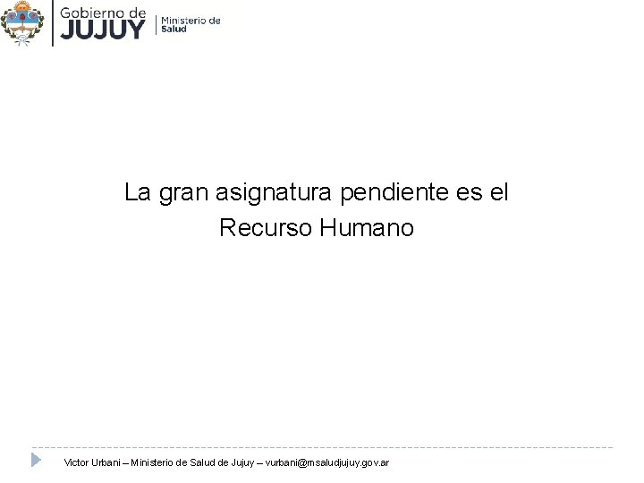 Recursos Humanos La gran asignatura pendiente es el Recurso Humano Victor Urbani – Ministerio