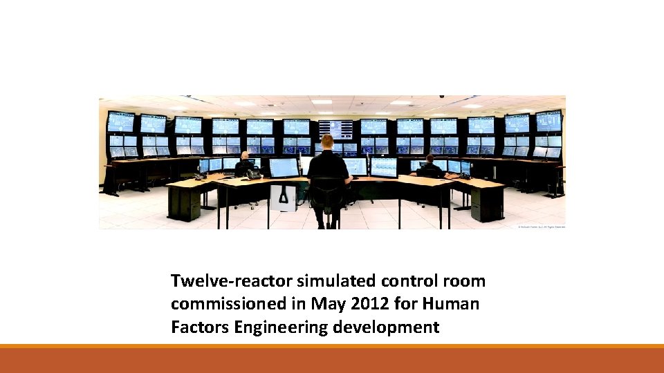 Twelve-reactor simulated control room commissioned in May 2012 for Human Factors Engineering development 