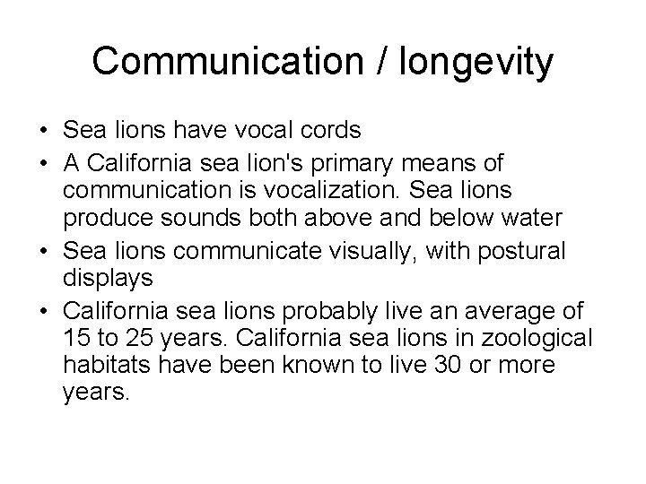 Communication / longevity • Sea lions have vocal cords • A California sea lion's