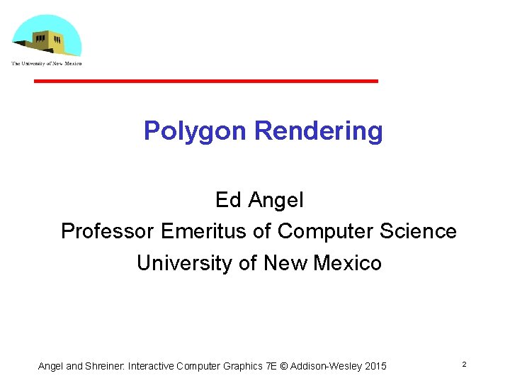 Polygon Rendering Ed Angel Professor Emeritus of Computer Science University of New Mexico Angel