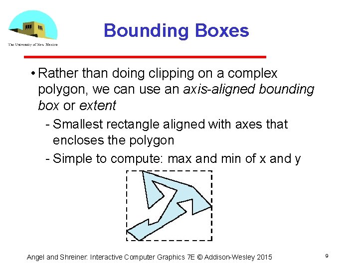 Bounding Boxes • Rather than doing clipping on a complex polygon, we can use