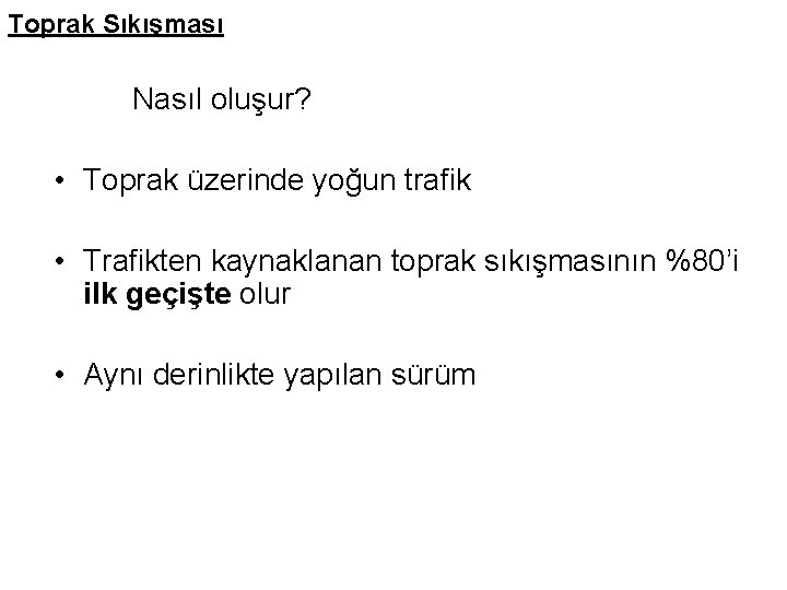 Toprak Sıkışması Nasıl oluşur? • Toprak üzerinde yoğun trafik • Trafikten kaynaklanan toprak sıkışmasının