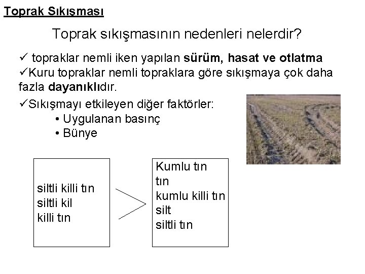 Toprak Sıkışması Toprak sıkışmasının nedenleri nelerdir? ü topraklar nemli iken yapılan sürüm, hasat ve