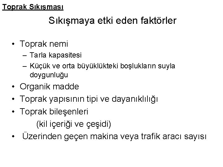 Toprak Sıkışması Sıkışmaya etki eden faktörler • Toprak nemi – Tarla kapasitesi – Küçük