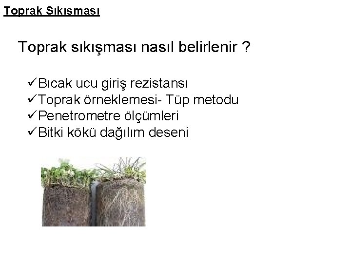 Toprak Sıkışması Toprak sıkışması nasıl belirlenir ? üBıcak ucu giriş rezistansı üToprak örneklemesi- Tüp