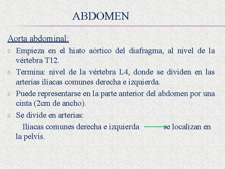 ABDOMEN Aorta abdominal: ◊ ◊ Empieza en el hiato aórtico del diafragma, al nivel