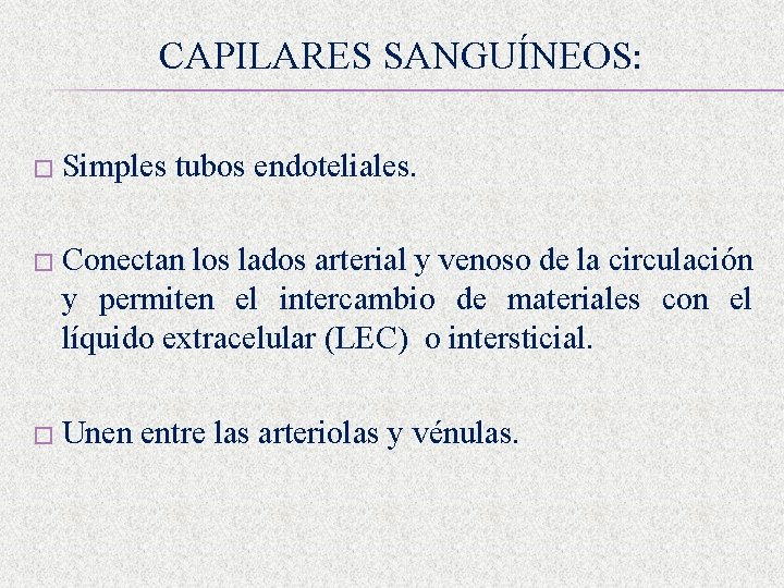 CAPILARES SANGUÍNEOS: � Simples tubos endoteliales. � Conectan los lados arterial y venoso de