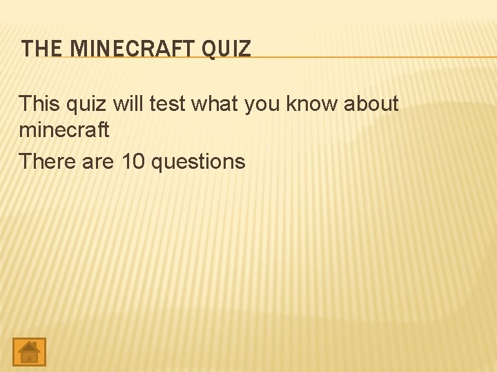 THE MINECRAFT QUIZ This quiz will test what you know about minecraft There are