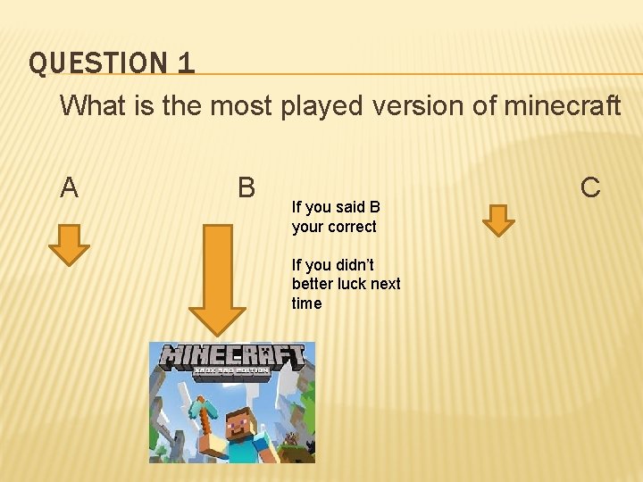 QUESTION 1 What is the most played version of minecraft A B If you