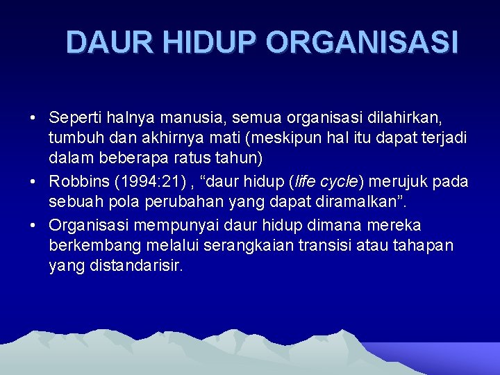 DAUR HIDUP ORGANISASI • Seperti halnya manusia, semua organisasi dilahirkan, tumbuh dan akhirnya mati