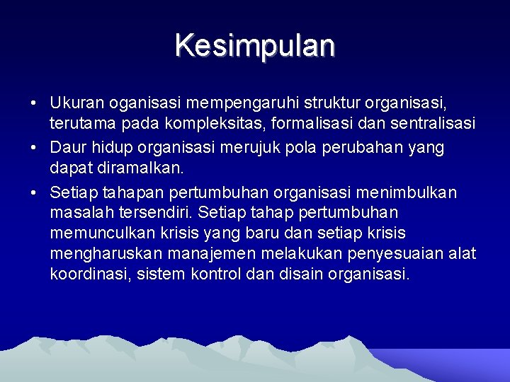 Kesimpulan • Ukuran oganisasi mempengaruhi struktur organisasi, terutama pada kompleksitas, formalisasi dan sentralisasi •