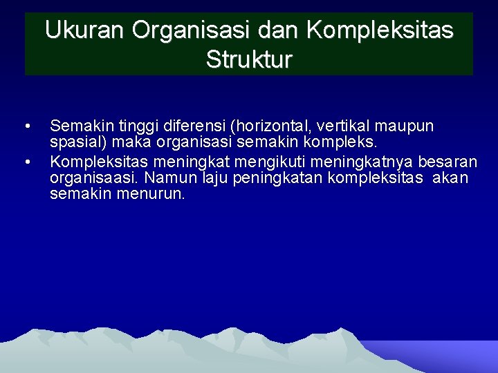 Ukuran Organisasi dan Kompleksitas Struktur • • Semakin tinggi diferensi (horizontal, vertikal maupun spasial)