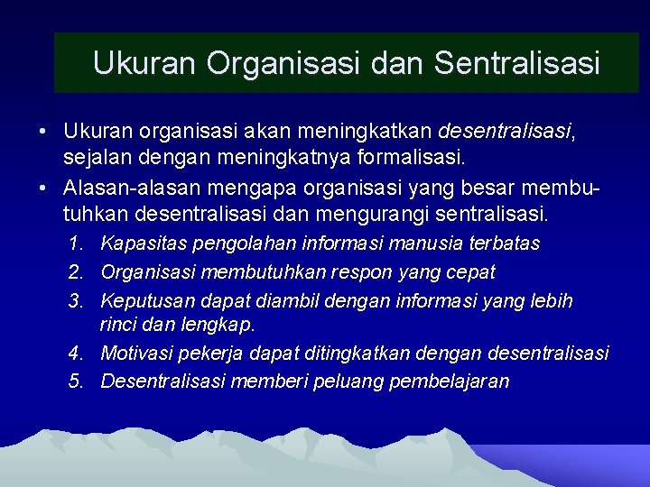 Ukuran Organisasi dan Sentralisasi • Ukuran organisasi akan meningkatkan desentralisasi, sejalan dengan meningkatnya formalisasi.