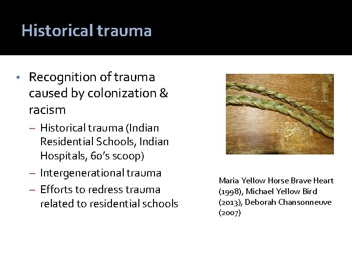 Historical trauma • Recognition of trauma caused by colonization & racism – Historical trauma