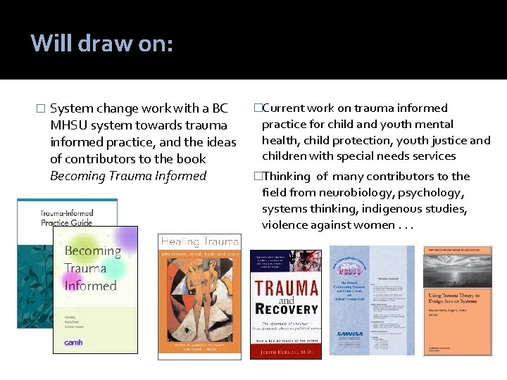 Will draw on: � System change work with a BC MHSU system towards trauma