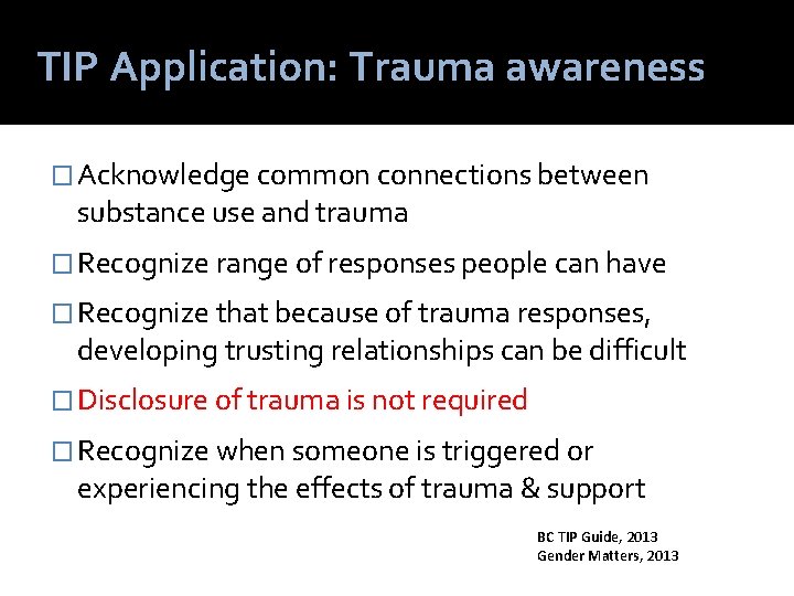 TIP Application: Trauma awareness � Acknowledge common connections between substance use and trauma �