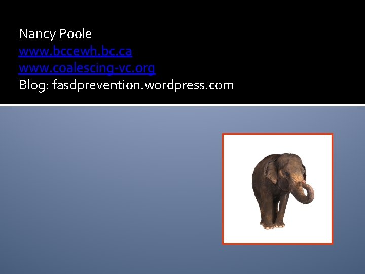 Nancy Poole www. bccewh. bc. ca www. coalescing-vc. org Blog: fasdprevention. wordpress. com 