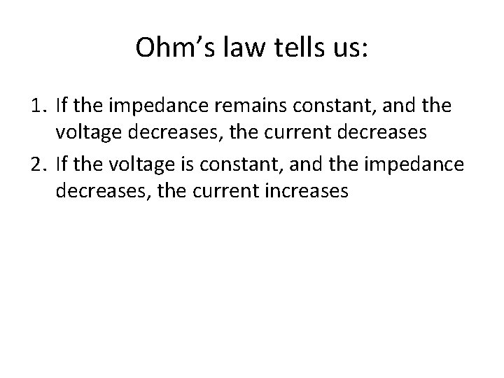 Ohm’s law tells us: 1. If the impedance remains constant, and the voltage decreases,