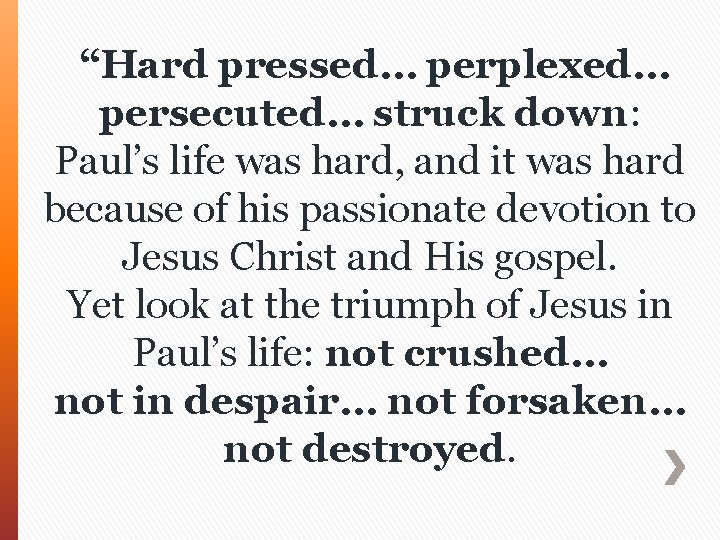 “Hard pressed… perplexed… persecuted… struck down: Paul’s life was hard, and it was hard