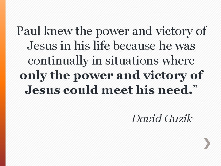 Paul knew the power and victory of Jesus in his life because he was
