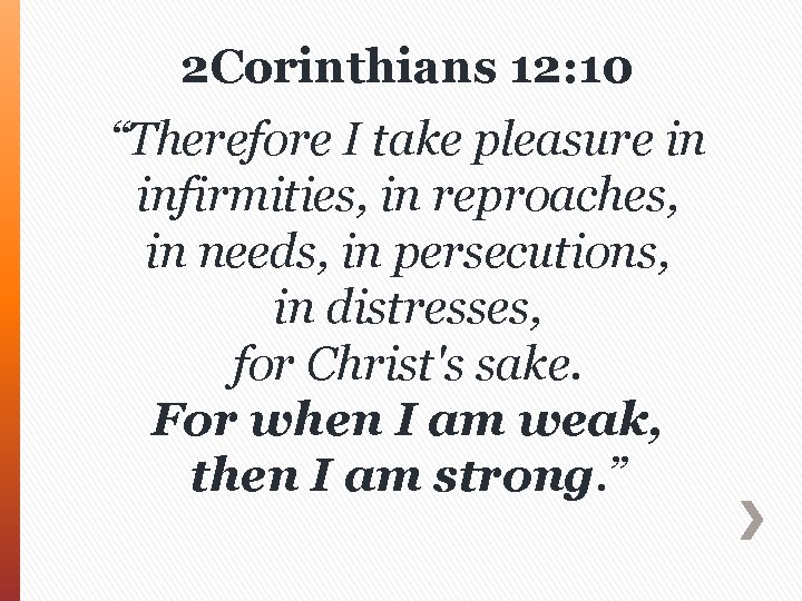 2 Corinthians 12: 10 “Therefore I take pleasure in infirmities, in reproaches, in needs,