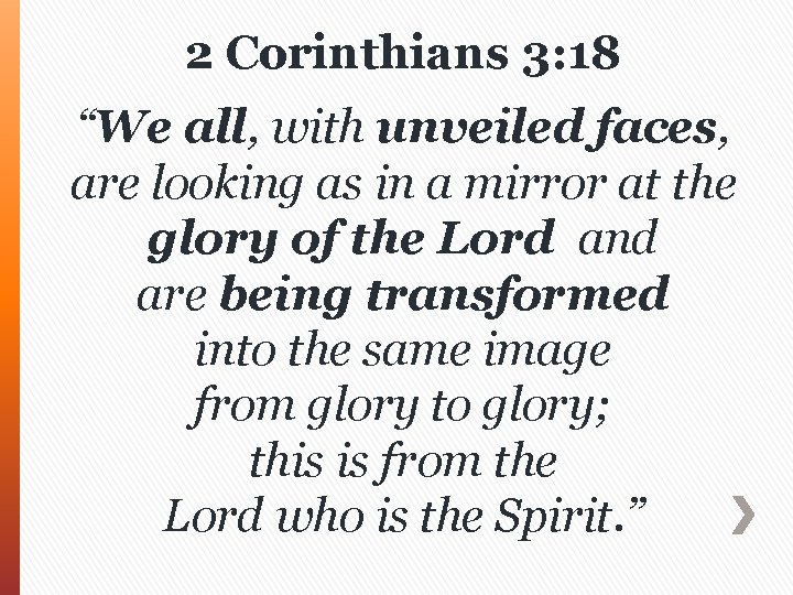 2 Corinthians 3: 18 “We all, with unveiled faces, are looking as in a