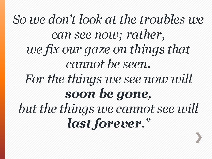 So we don’t look at the troubles we can see now; rather, we fix