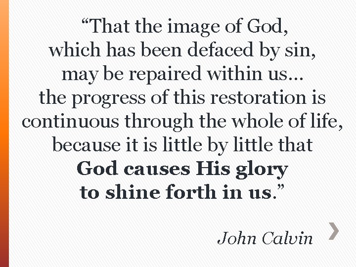  “That the image of God, which has been defaced by sin, may be