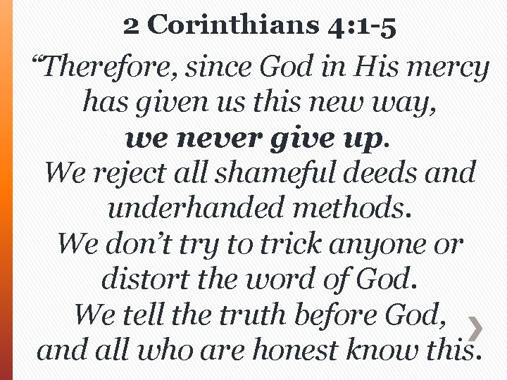 2 Corinthians 4: 1 -5 “Therefore, since God in His mercy has given us