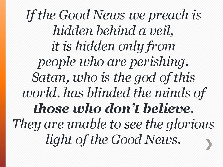 If the Good News we preach is hidden behind a veil, it is hidden