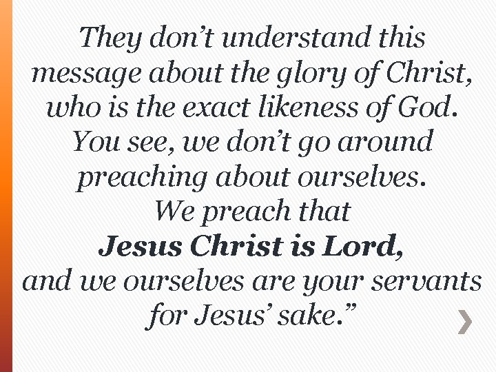 They don’t understand this message about the glory of Christ, who is the exact