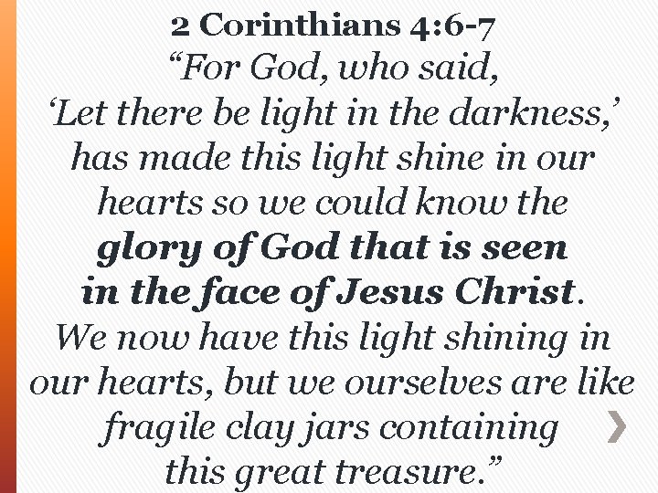 2 Corinthians 4: 6 -7 “For God, who said, ‘Let there be light in