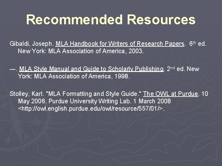 Recommended Resources Gibaldi, Joseph. MLA Handbook for Writers of Research Papers. 6 th ed.