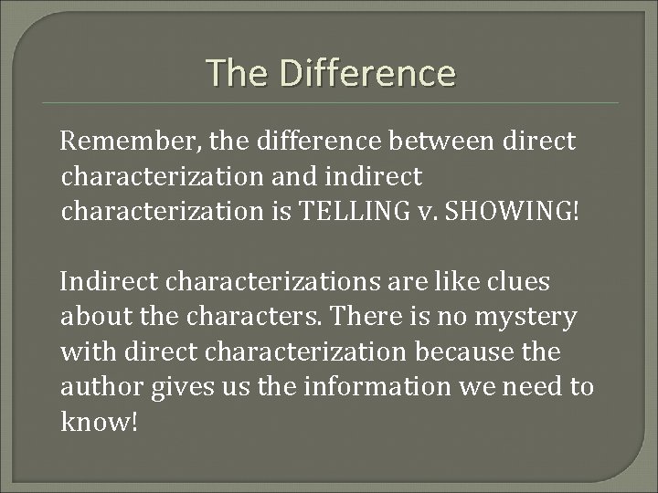 The Difference Remember, the difference between direct characterization and indirect characterization is TELLING v.