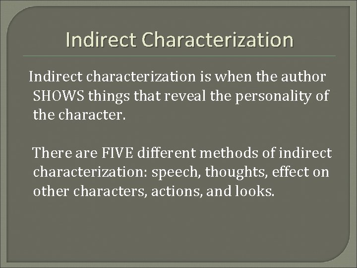 Indirect Characterization Indirect characterization is when the author SHOWS things that reveal the personality