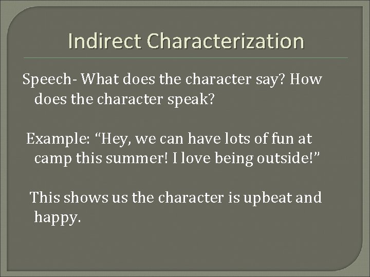 Indirect Characterization Speech- What does the character say? How does the character speak? Example: