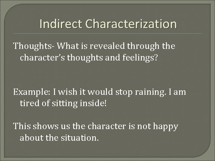 Indirect Characterization Thoughts- What is revealed through the character’s thoughts and feelings? Example: I