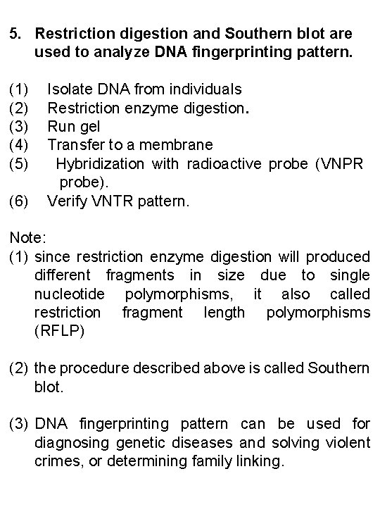 5. Restriction digestion and Southern blot are used to analyze DNA fingerprinting pattern. (1)