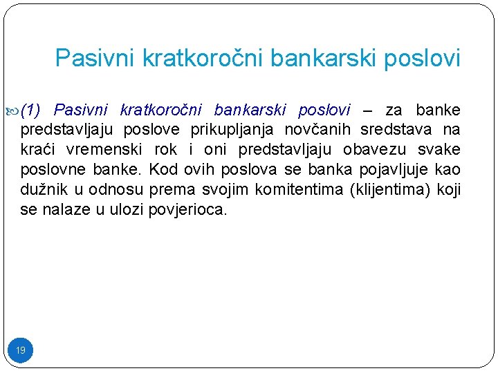 Pasivni kratkoročni bankarski poslovi (1) Pasivni kratkoročni bankarski poslovi – za banke predstavljaju poslove