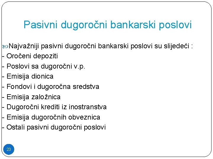 Pasivni dugoročni bankarski poslovi Najvažniji pasivni dugoročni bankarski poslovi su slijedeći : - Oročeni