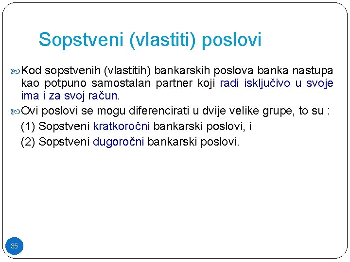 Sopstveni (vlastiti) poslovi Kod sopstvenih (vlastitih) bankarskih poslova banka nastupa kao potpuno samostalan partner